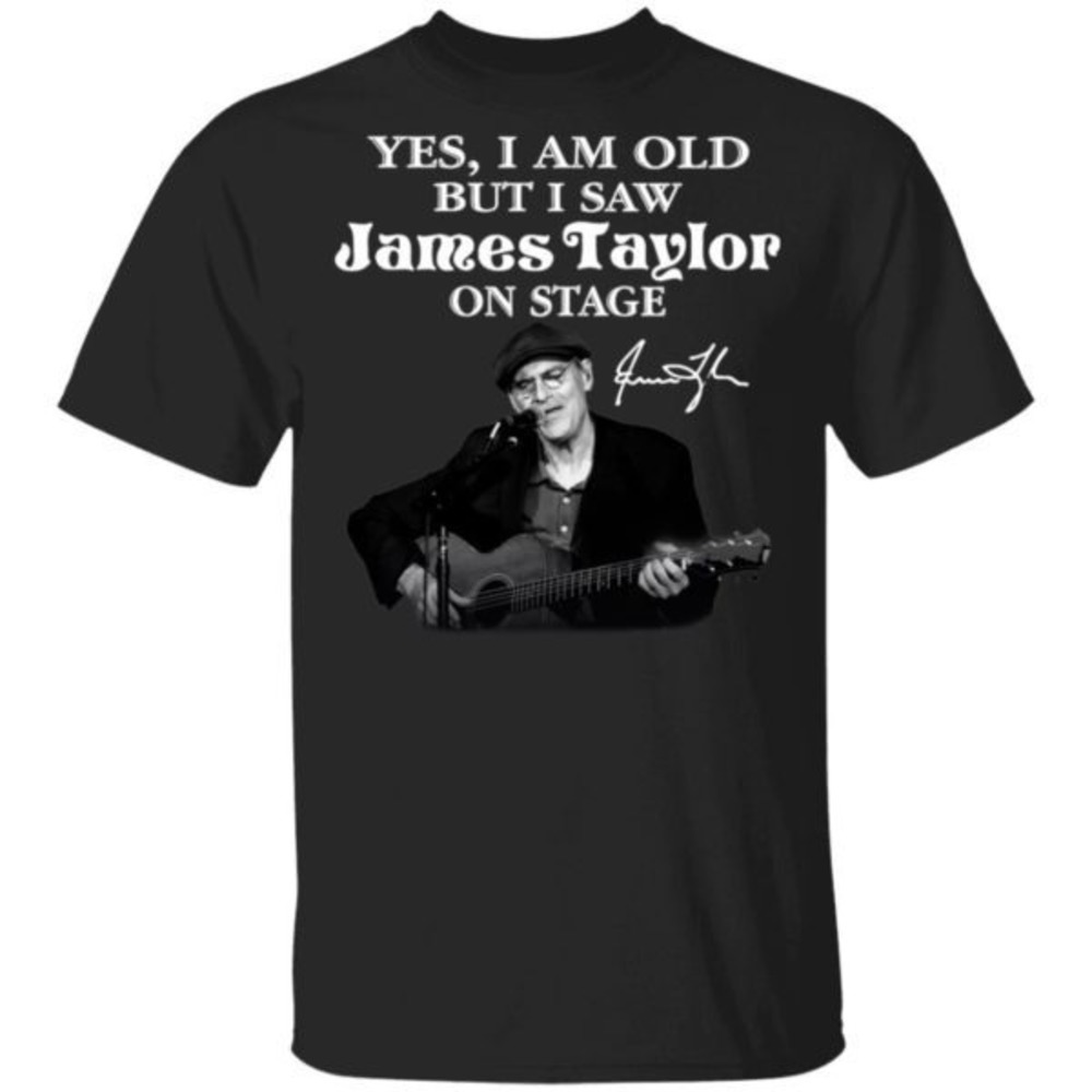 Yes I Am Old But I Saw James Taylor On Stage Signature Shirt Gift